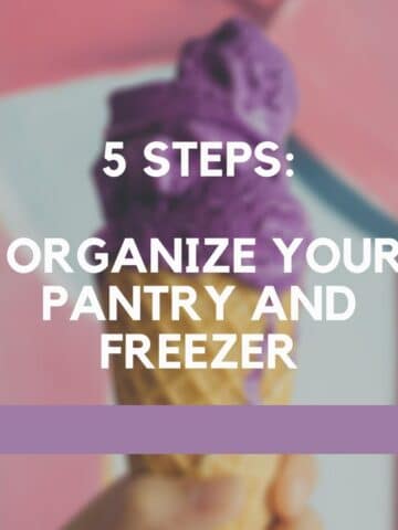 an image with text, "5 Steps: Organize your pantry and freezer"